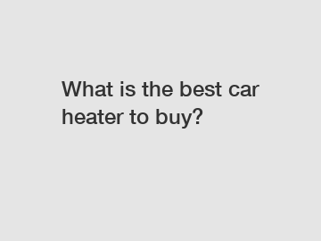 What is the best car heater to buy?