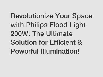Revolutionize Your Space with Philips Flood Light 200W: The Ultimate Solution for Efficient & Powerful Illumination!