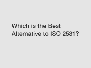 Which is the Best Alternative to ISO 2531?