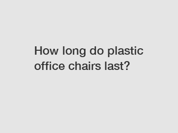 How long do plastic office chairs last?
