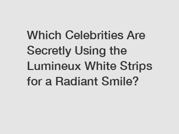 Which Celebrities Are Secretly Using the Lumineux White Strips for a Radiant Smile?