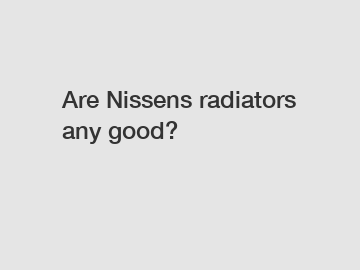 Are Nissens radiators any good?