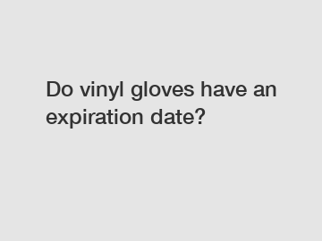 Do vinyl gloves have an expiration date?