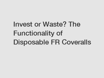 Invest or Waste? The Functionality of Disposable FR Coveralls