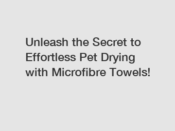 Unleash the Secret to Effortless Pet Drying with Microfibre Towels!