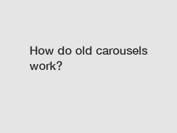 How do old carousels work?