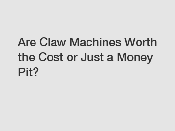 Are Claw Machines Worth the Cost or Just a Money Pit?