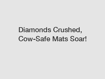 Diamonds Crushed, Cow-Safe Mats Soar!
