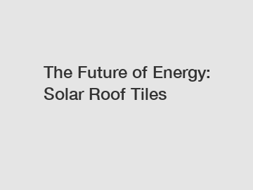 The Future of Energy: Solar Roof Tiles