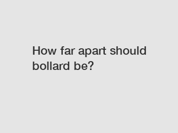 How far apart should bollard be?