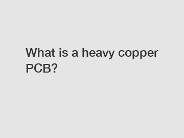 What is a heavy copper PCB?