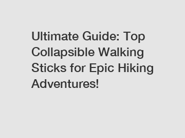 Ultimate Guide: Top Collapsible Walking Sticks for Epic Hiking Adventures!