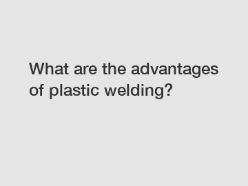 What are the advantages of plastic welding?