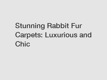 Stunning Rabbit Fur Carpets: Luxurious and Chic