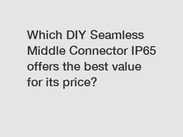 Which DIY Seamless Middle Connector IP65 offers the best value for its price?