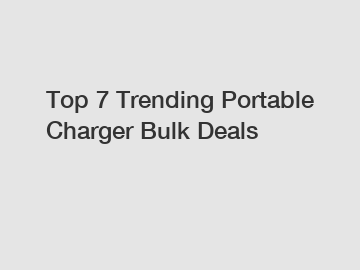 Top 7 Trending Portable Charger Bulk Deals