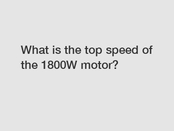 What is the top speed of the 1800W motor?