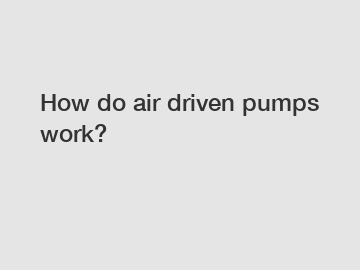 How do air driven pumps work?