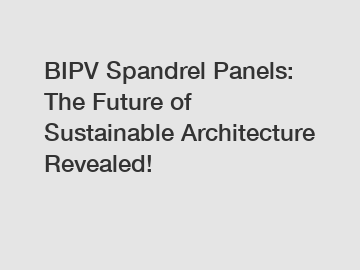 BIPV Spandrel Panels: The Future of Sustainable Architecture Revealed!