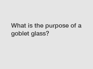 What is the purpose of a goblet glass?