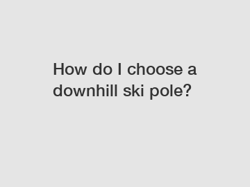 How do I choose a downhill ski pole?