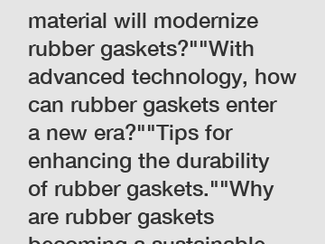 Which innovative material will modernize rubber gaskets?