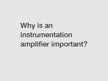 Why is an instrumentation amplifier important?