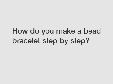 How do you make a bead bracelet step by step?