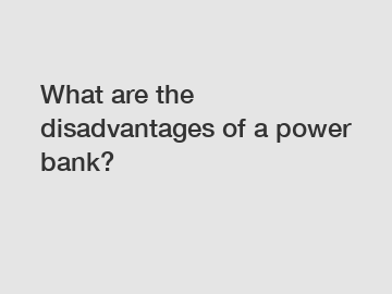 What are the disadvantages of a power bank?