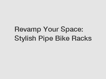 Revamp Your Space: Stylish Pipe Bike Racks