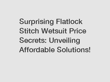 Surprising Flatlock Stitch Wetsuit Price Secrets: Unveiling Affordable Solutions!