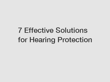 7 Effective Solutions for Hearing Protection