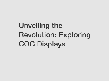 Unveiling the Revolution: Exploring COG Displays
