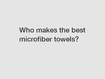 Who makes the best microfiber towels?