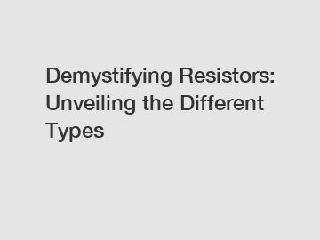 Demystifying Resistors: Unveiling the Different Types