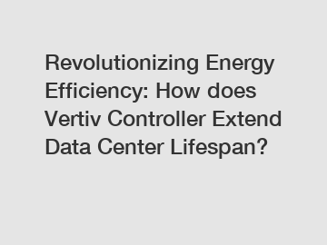 Revolutionizing Energy Efficiency: How does Vertiv Controller Extend Data Center Lifespan?