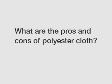 What are the pros and cons of polyester cloth?