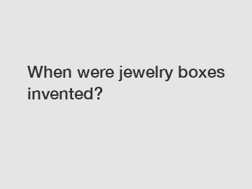When were jewelry boxes invented?