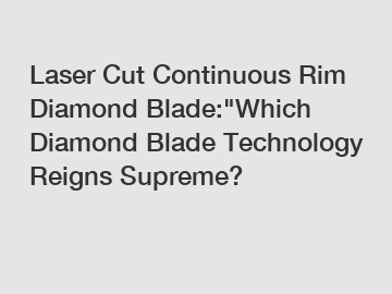 Laser Cut Continuous Rim Diamond Blade: