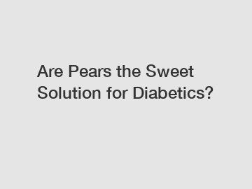 Are Pears the Sweet Solution for Diabetics?