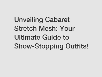 Unveiling Cabaret Stretch Mesh: Your Ultimate Guide to Show-Stopping Outfits!