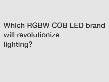 Which RGBW COB LED brand will revolutionize lighting?