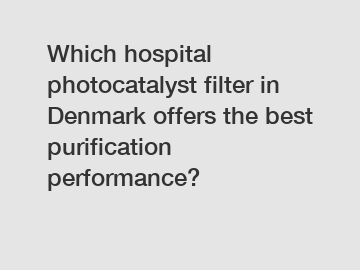 Which hospital photocatalyst filter in Denmark offers the best purification performance?