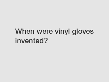 When were vinyl gloves invented?