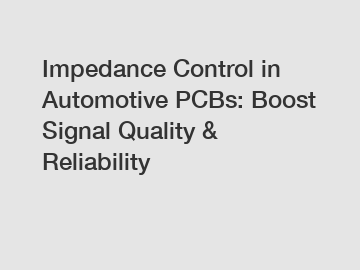 Impedance Control in Automotive PCBs: Boost Signal Quality & Reliability