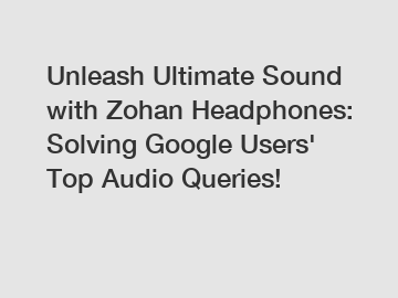 Unleash Ultimate Sound with Zohan Headphones: Solving Google Users' Top Audio Queries!