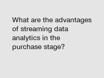 What are the advantages of streaming data analytics in the purchase stage?
