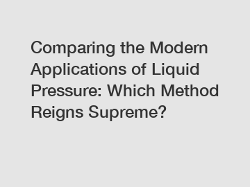 Comparing the Modern Applications of Liquid Pressure: Which Method Reigns Supreme?