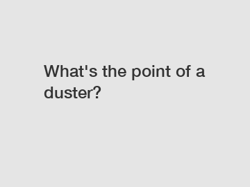 What's the point of a duster?