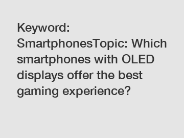 Keyword: SmartphonesTopic: Which smartphones with OLED displays offer the best gaming experience?